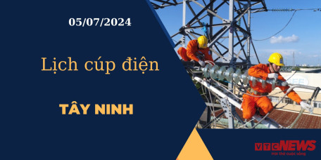 Lịch cúp điện hôm nay ngày 05/07/2024 tại Tây Ninh