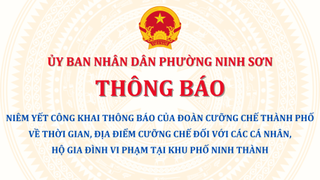 Thông báo: Niêm yết công khai Thông báo thời gian, địa điểm cưỡng chế đối với các cá nhân, hộ gia đình vi phạm tại khu phố Ninh Thành