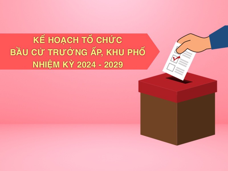 Kế hoạch tổ chức bầu cử Trưởng khu phố, ấp nhiệm kỳ 2024 - 2029 trên địa bàn thành phố Tây Ninh